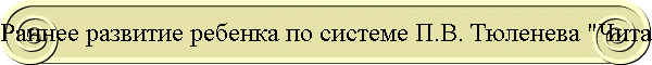 Раннее развитие ребенка по системе П.В. Тюленева "Читать - раньше, чем ходить"